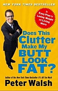 Does This Clutter Make My Butt Look Fat?: An Easy Plan for Losing Weight and Living More (Paperback)