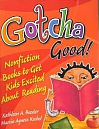 Gotcha Good! Nonfiction Books to Get Kids Excited about Reading (Paperback)