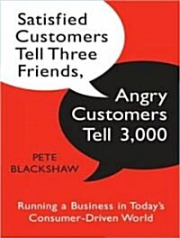 Satisfied Customers Tell Three Friends, Angry Customers Tell 3,000: Running a Business in Todays Consumer-Driven World (Audio CD)