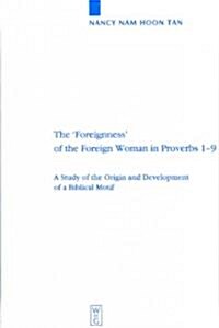 The Foreignness of the Foreign Woman in Proverbs 1-9: A Study of the Origin and Development of a Biblical Motif (Hardcover)
