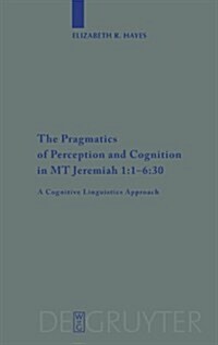 The Pragmatics of Perception and Cognition in MT Jeremiah 1:1-6:30: A Cognitive Linguistics Approach (Hardcover)