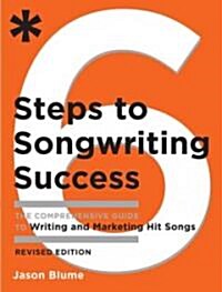 6 Steps to Songwriting Success: The Comprehensive Guide to Writing and Marketing Hit Songs (Paperback, Revised, Expand)