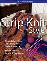 Strip & Knit with Style: Create Fabric-Yarn Use Cotton, Wool, Fleece & More: Knit 16 Projects for You & Your Home (Paperback)