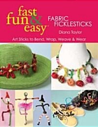 Fast, Fun & Easy(r) Fabric Ficklesticks - Print on Demand Edition (Paperback)