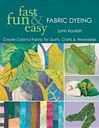Fast, Fun & Easy Fabric Dyeing: Create Colorful Fabric for Quilts, Crafts & Wearables- Print on Demand Edition (Paperback)