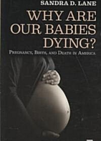 Why are Our Babies Dying?: Pregnancy, Birth, and Death in America (Paperback)