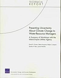 Presenting Uncertainty about Climate Change to Water-Resource Anagers: A Summary of Workshops with the Inland Empire Utilities Agency (Paperback, New)