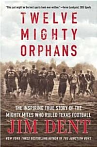 Twelve Mighty Orphans: The Inspiring True Story of the Mighty Mites Who Ruled Texas Football (Paperback)