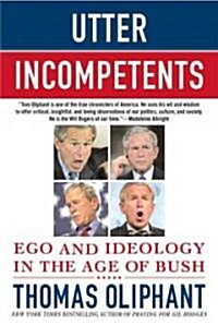 Utter Incompetents: Ego and Ideology in the Age of Bush (Paperback)