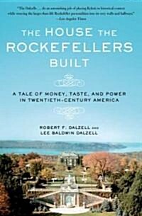 The House the Rockefellers Built: A Tale of Money, Taste, and Power in Twentieth-Century America (Paperback)