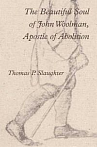 The Beautiful Soul of John Woolman, Apostle of Abolition (Hardcover)