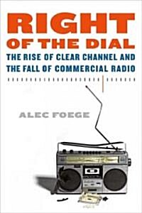 Right of the Dial: The Rise of Clear Channel and the Fall of Commercial Radio (Paperback)