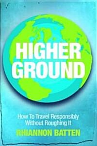 Higher Ground : How to Travel Responsibly without Roughing it (Paperback)