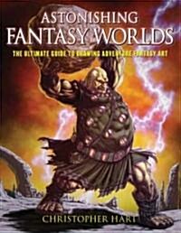 Astonishing Fantasy Worlds: The Ultimate Guide to Drawing Adventure Fantasy Art (Paperback)