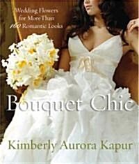 Bouquet Chic: Wedding Flowers for More Than 160 Romantic Looks (Paperback)