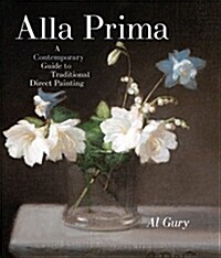 Alla Prima: A Contemporary Guide to Traditional Direct Painting (Hardcover)