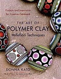 The Art of Polymer Clay Millefiori Techniques: Projects and Inspiration for Creative Canework (Paperback)