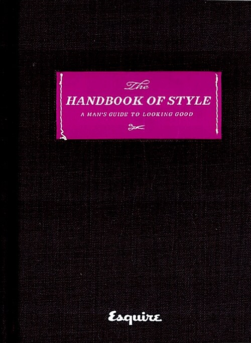 Esquire the Handbook of Style: A Mans Guide to Looking Good (Hardcover)