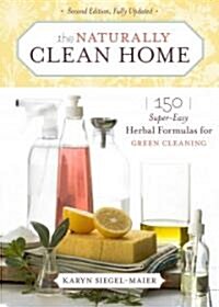 The Naturally Clean Home: 150 Super-Easy Herbal Formulas for Green Cleaning (Paperback, 2, Fully Updated)