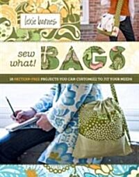 Sew What! Bags: 18 Pattern-Free Projects You Can Customize to Fit Your Needs (Spiral)