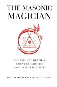 The Masonic Magician : The Life and Death of Count Cagliostro and His Egyptian Rite (Hardcover)