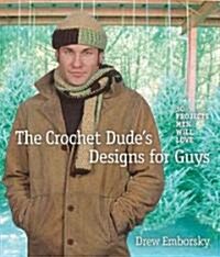 The Crochet Dudes Designs for Guys: 30 Projects Men Will Love (Paperback)