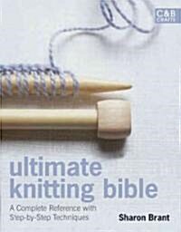 Ultimate Knitting Bible : A Complete Reference Guide with step-by-step techniques (Hardcover)