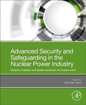 Advanced Security and Safeguarding in the Nuclear Power Industry: State of the Art and Future Challenges (Paperback)