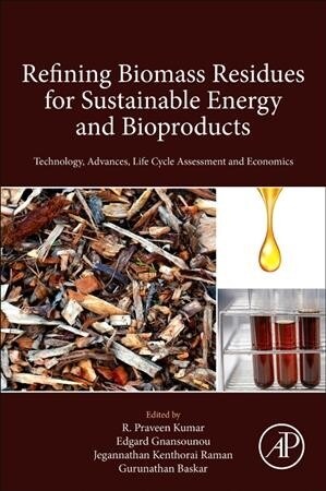 Refining Biomass Residues for Sustainable Energy and Bioproducts: Technology, Advances, Life Cycle Assessment, and Economics (Paperback)