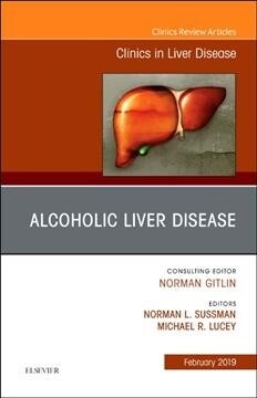 Alcoholic Liver Disease, an Issue of Clinics in Liver Disease: Volume 23-1 (Hardcover)