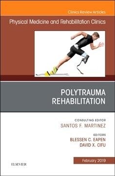 Polytrauma Rehabilitation, an Issue of Physical Medicine and Rehabilitation Clinics of North America: Volume 30-1 (Hardcover)