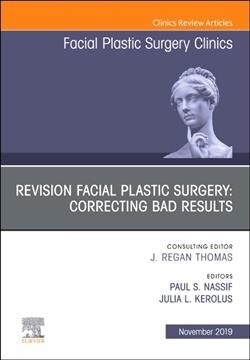 Revision Facial Plastic Surgery: Correcting Bad Results, an Issue of Facial Plastic Surgery Clinics of North America: Volume 27-4 (Hardcover)