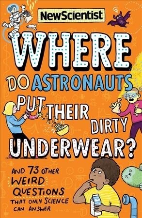 Where Do Astronauts Put Their Dirty Underwear?: And 73 Other Weird Questions That Only Science Can Answer (Paperback)