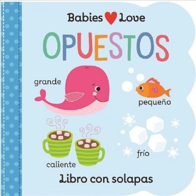 Babies Love Opuestos / Babies Love Opposites (Spanish Edition) (Board Books)