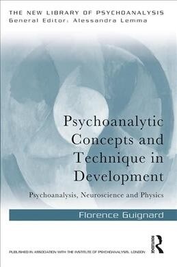 Psychoanalytic Concepts and Technique in Development : Psychoanalysis, Neuroscience and Physics (Paperback)