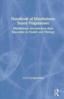 Handbook of Mindfulness-Based Programmes : Mindfulness Interventions from Education to Health and Therapy (Hardcover)