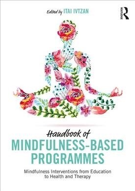 Handbook of Mindfulness-Based Programmes : Mindfulness Interventions from Education to Health and Therapy (Paperback)
