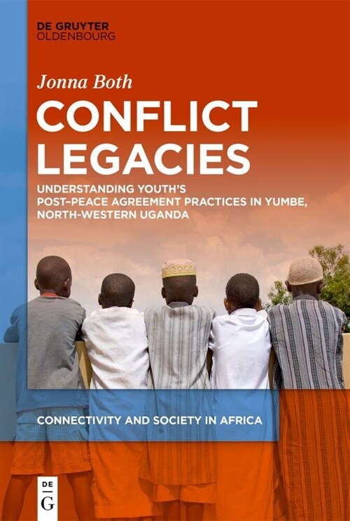 Conflict Legacies: Understanding Youths Post-Peace Agreement Practices in Yumbe, North-Western Uganda (Hardcover)