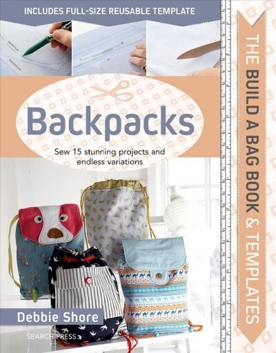 The Build a Bag Book: Backpacks : Sew 15 Stunning Projects and Endless Variations (Hardcover)