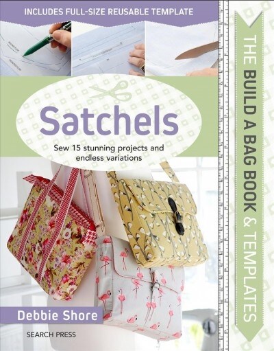 The Build a Bag Book: Satchels : Sew 15 Stunning Projects and Endless Variations (Hardcover)