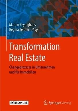 Transformation Real Estate: Changeprozesse in Unternehmen Und F? Immobilien (Hardcover, 1. Aufl. 2019)