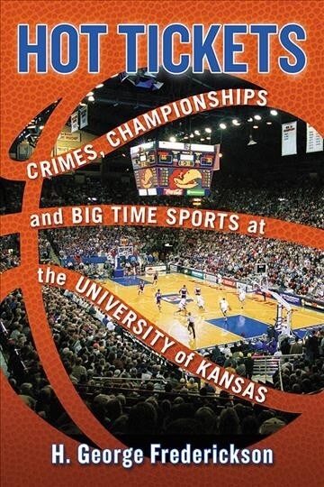 Hot Tickets: Crimes, Championships and Big Time Sports at the University of Kansas (Paperback)