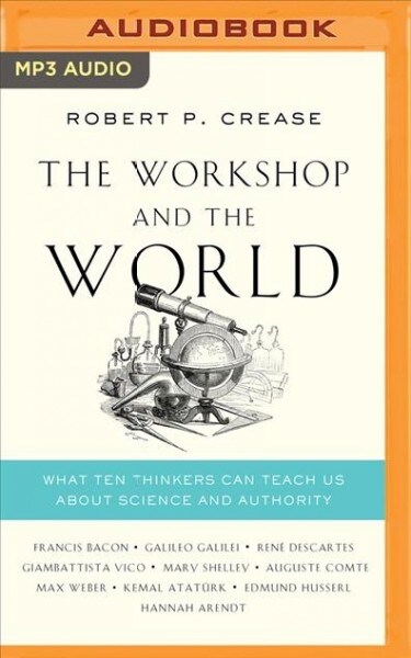 The Workshop and the World: What Ten Thinkers Can Teach Us about Science and Authority (MP3 CD)