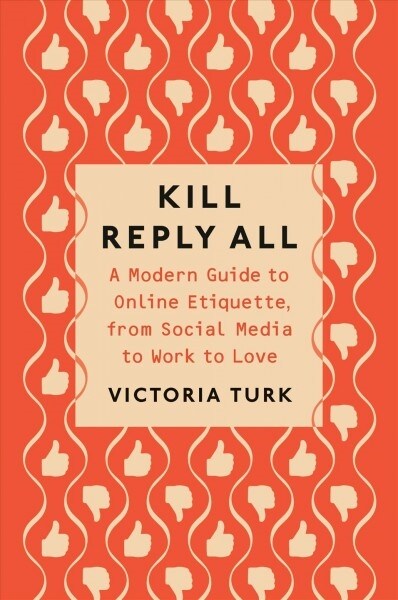 Kill Reply All: A Modern Guide to Online Etiquette, from Social Media to Work to Love (Paperback)