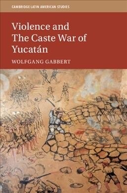 Violence and the Caste War of Yucatan (Hardcover)