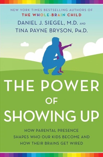 The Power of Showing Up: How Parental Presence Shapes Who Our Kids Become and How Their Brains Get Wired (Hardcover)