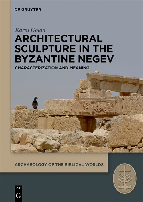 Architectural Sculpture in the Byzantine Negev: Characterization and Meaning (Hardcover)