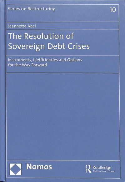 The Resolution of Sovereign Debt Crises : Instruments, Inefficiencies and Options for the Way Forward (Hardcover)