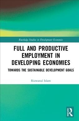 Full and Productive Employment in Developing Economies: Towards the Sustainable Development Goals (Hardcover)