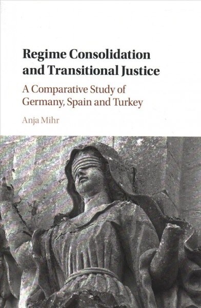 Regime Consolidation and Transitional Justice : A Comparative Study of Germany, Spain and Turkey (Paperback)